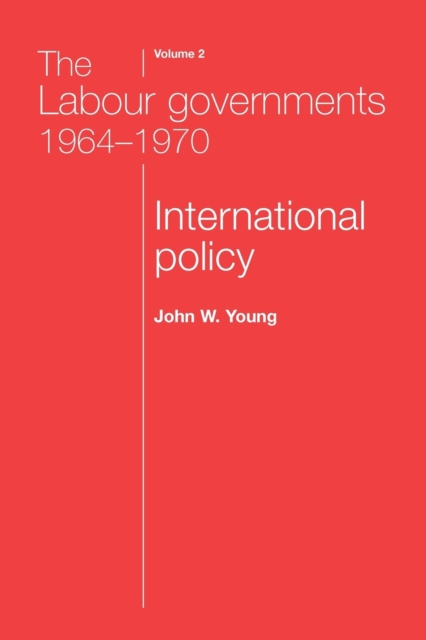 The Labour Governments 1964-1970 Volume 2 : International Policy, Paperback / softback Book