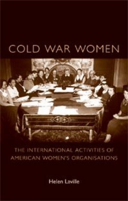 Cold War Women : The International Activities of American Women’s Organisations, Paperback / softback Book