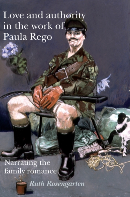 Love and Authority in the Work of Paula Rego : Narrating the Family Romance, Hardback Book