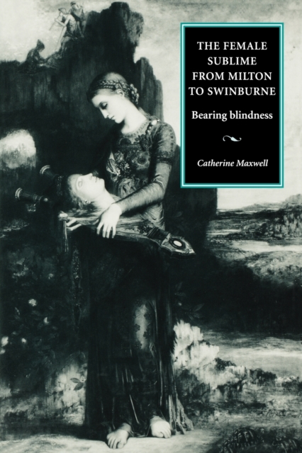 The Female Sublime from Milton to Swinburne : Bearing Blindness, Paperback / softback Book