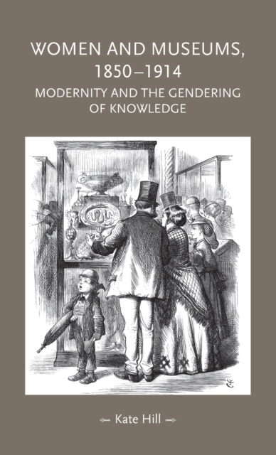 Women and Museums, 1850-1914 : Modernity and the Gendering of Knowledge, Hardback Book