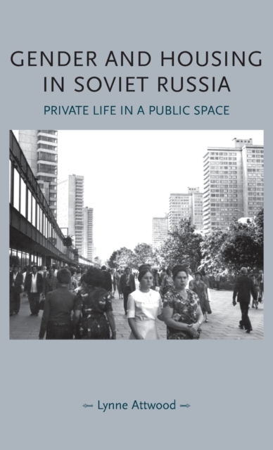 Gender and Housing in Soviet Russia : Private Life in a Public Space, Hardback Book