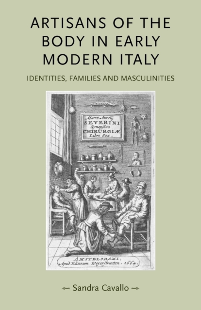 Artisans of the Body in Early Modern Italy : Identities, Families and Masculinities, Paperback / softback Book