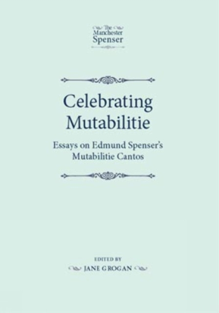 Celebrating Mutabilitie : Essays on Edmund Spenser's Mutabilitie Cantos, Hardback Book