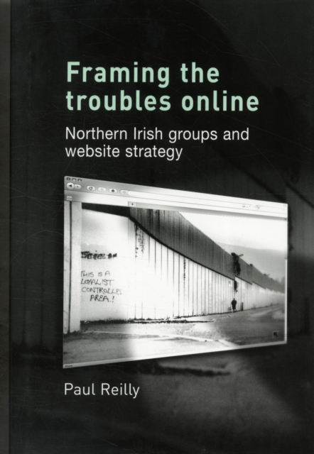 Framing the Troubles Online : Northern Irish Groups and Website Strategy, Hardback Book