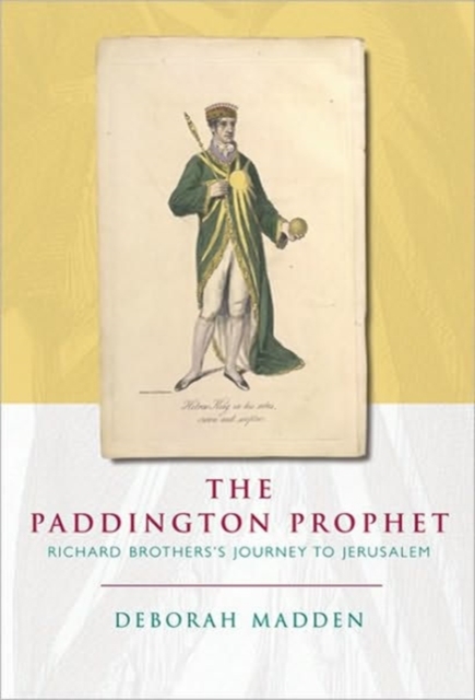 The Paddington Prophet : Richard Brothers's Journey to Jerusalem, Hardback Book