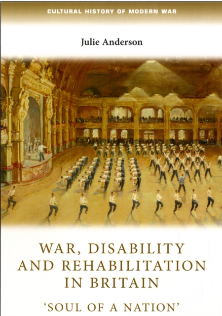 War, Disability and Rehabilitation in Britain : 'soul of a Nation', Hardback Book