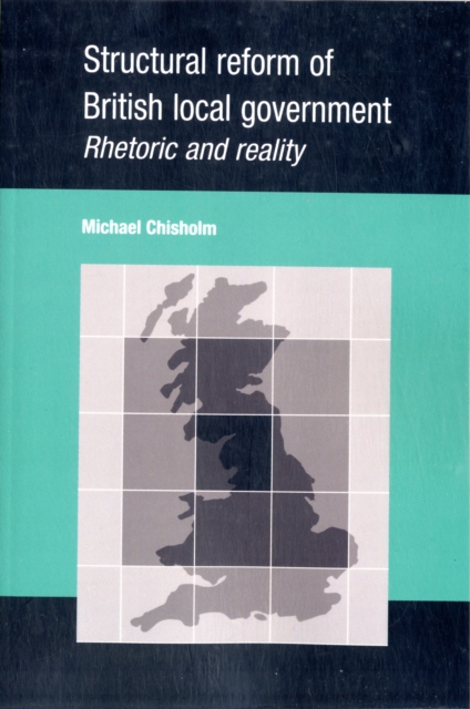 Structural Reform of British Local Government : Rhetoric and Reality, Paperback / softback Book