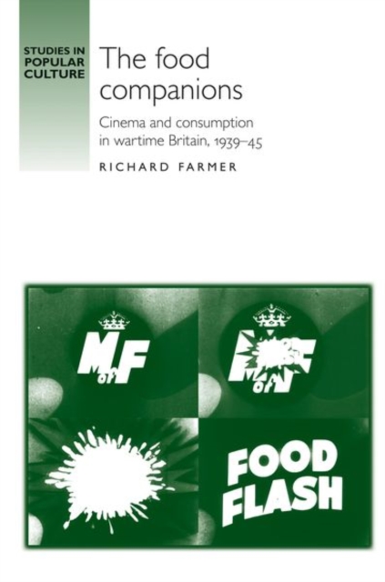 The Food Companions : Cinema and Consumption in Wartime Britain, 1939-45, Hardback Book