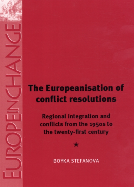 The Europeanisation of Conflict Resolutions : Regional Integration and Conflicts from the 1950s to the 21st Century, Hardback Book