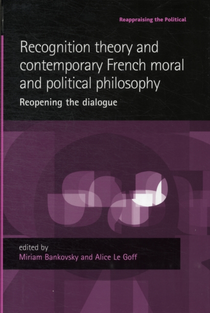Recognition Theory and Contemporary French Moral and Political Philosophy : Reopening the Dialogue, Hardback Book