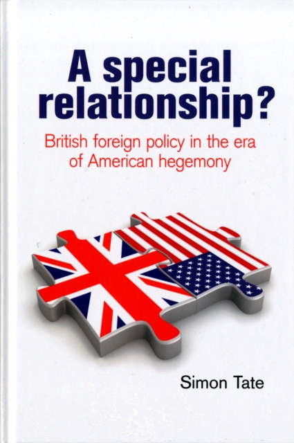 A Special Relationship? : British Foreign Policy in the Era of American Hegemony, Hardback Book
