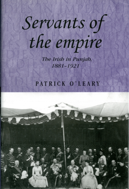 Servants of the Empire : The Irish in Punjab 1881-1921, Hardback Book