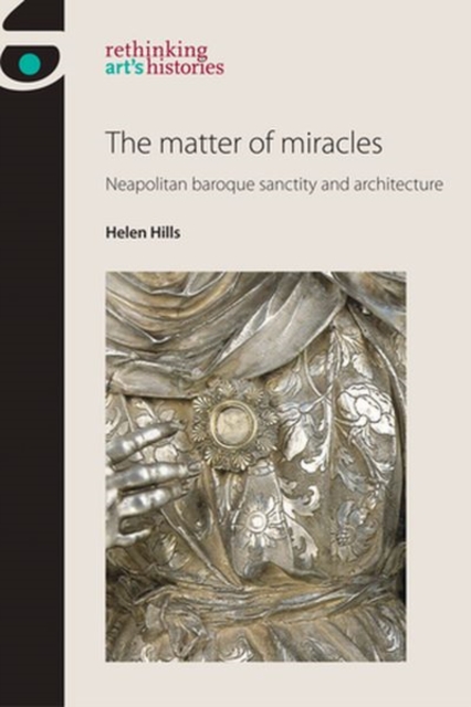 The Matter of Miracles : Neapolitan Baroque Architecture and Sanctity, Hardback Book