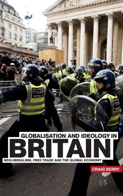 Globalisation and Ideology in Britain : Neoliberalism, Free Trade and the Global Economy, Hardback Book
