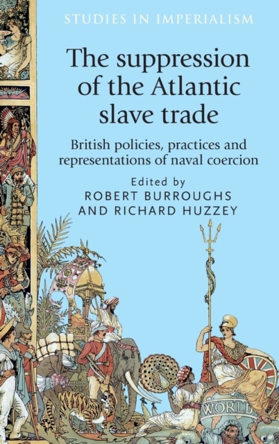 The Suppression of the Atlantic Slave Trade : British Policies, Practices and Representations of Naval Coercion, Hardback Book