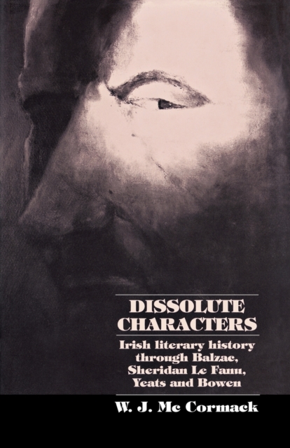 Dissolute Characters : Irish Literary History Through Balzac, Sheridan Le Fanu, Yeats and Bowen, Paperback / softback Book