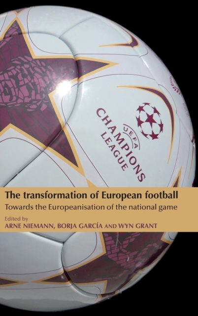 The Transformation of European Football : Towards the Europeanisation of the National Game, Hardback Book