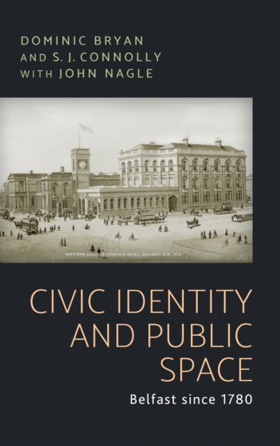 Civic Identity and Public Space : Belfast Since 1780, Hardback Book