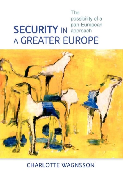 Security in a Greater Europe : The Possibility of a Pan-European Approach, Paperback / softback Book