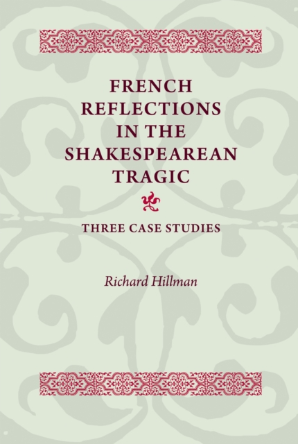 French Reflections in the Shakespearean Tragic : Three Case Studies, Hardback Book