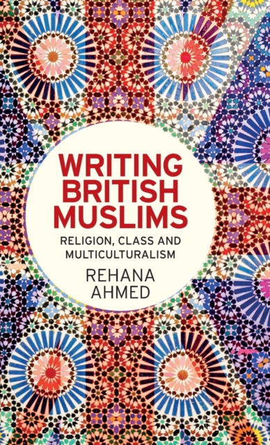 Writing British Muslims : Religion, Class and Multiculturalism, Hardback Book