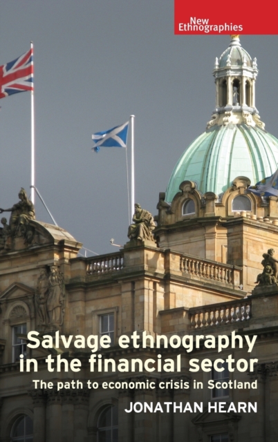 Salvage Ethnography in the Financial Sector : The Path to Economic Crisis in Scotland, Hardback Book