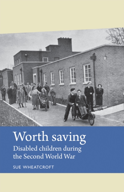 Worth Saving : Disabled Children During the Second World War, Hardback Book
