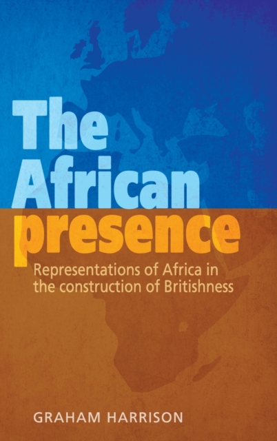 The African Presence : Representations of Africa in the Construction of Britishness, Hardback Book