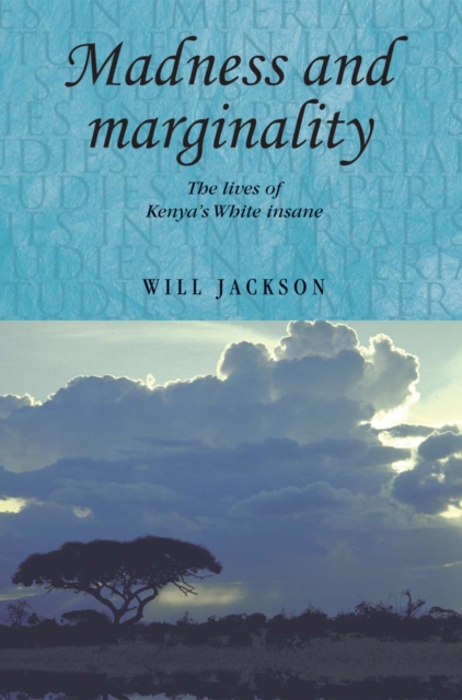 Madness and Marginality : The Lives of Kenya's White Insane, Hardback Book