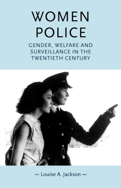 Women Police : Gender, Welfare and Surveillance in the Twentieth Century, Paperback / softback Book