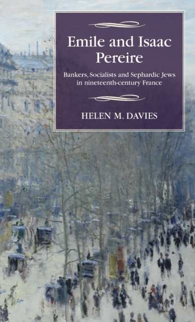 Emile and Isaac Pereire : Bankers, Socialists and Sephardic Jews in Nineteenth-Century France, Hardback Book