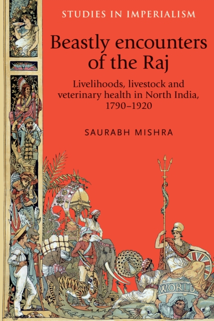 Beastly Encounters of the Raj : Livelihoods, Livestock and Veterinary Health in North India, 1790-1920, Hardback Book