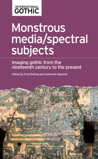 Monstrous Media/Spectral Subjects : Imaging Gothic from the Nineteenth Century to the Present, Hardback Book