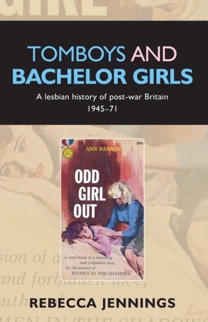 Tomboys and Bachelor Girls : A Lesbian History of Post-War Britain 1945-71, Paperback / softback Book