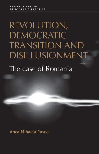 Revolution, Democratic Transition and Disillusionment : The Case of Romania, Paperback / softback Book
