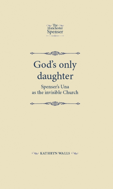 God'S Only Daughter : Spenser's Una as the Invisible Church, Hardback Book