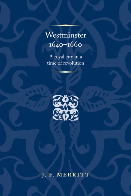 Westminster 1640-60 : A Royal City in a Time of Revolution, Hardback Book