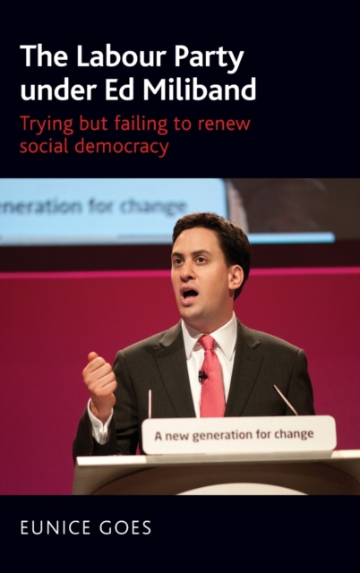 The Labour Party Under Ed Miliband : Trying but Failing to Renew Social Democracy, Hardback Book