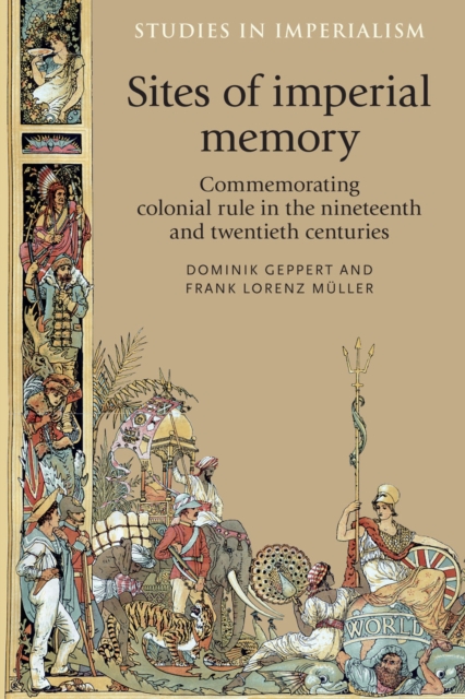 Sites of Imperial Memory : Commemorating Colonial Rule in the Nineteenth and Twentieth Centuries, Hardback Book