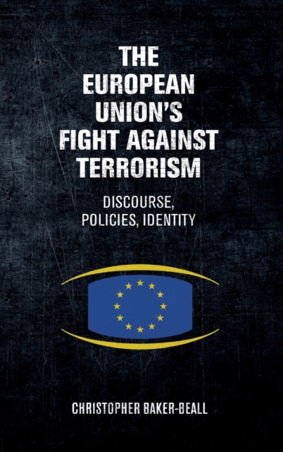 The European Union's Fight Against Terrorism : Discourse, Policies, Identity, Hardback Book