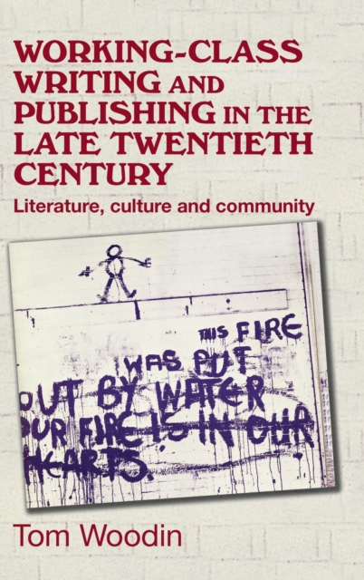 Working-Class Writing and Publishing in the Late Twentieth Century : Literature, Culture and Community, Hardback Book