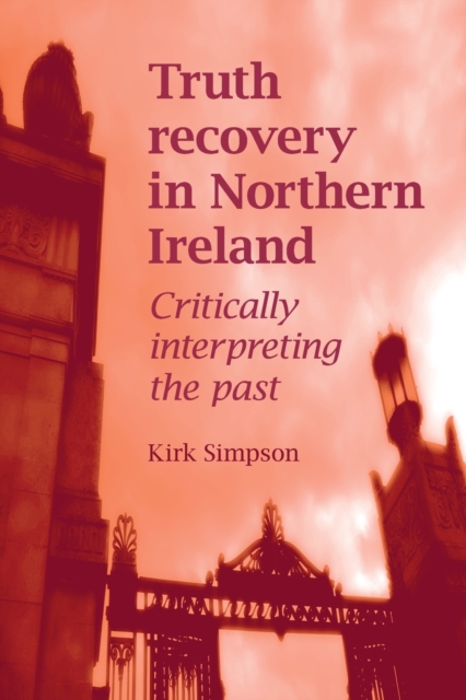 Truth Recovery in Northern Ireland : Critically Interpreting the Past, Paperback / softback Book