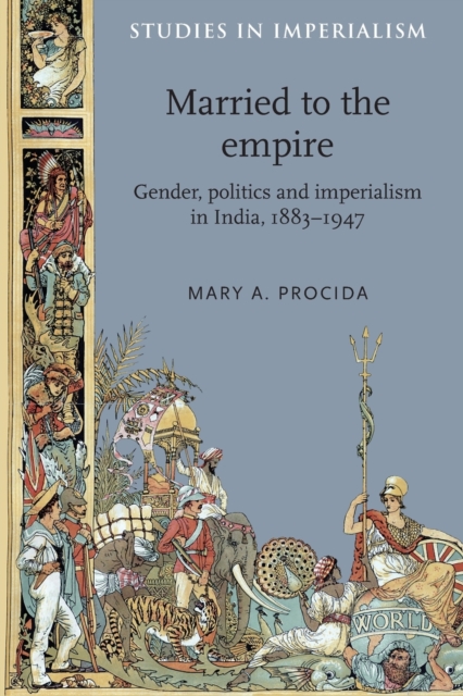 Married to the Empire : Gender, Politics and Imperialism in India, 1883-1947, Paperback / softback Book