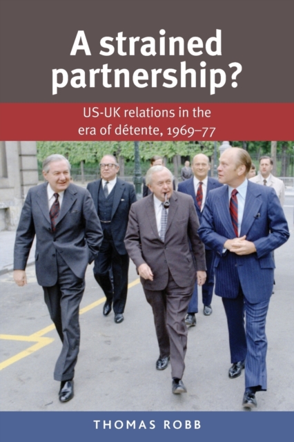 A Strained Partnership? : Us-Uk Relations in the Era of deTente, 1969-77, Hardback Book