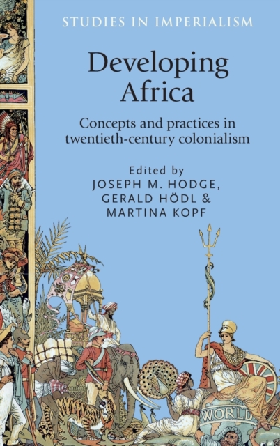 Developing Africa : Concepts and Practices in Twentieth-Century Colonialism, Hardback Book