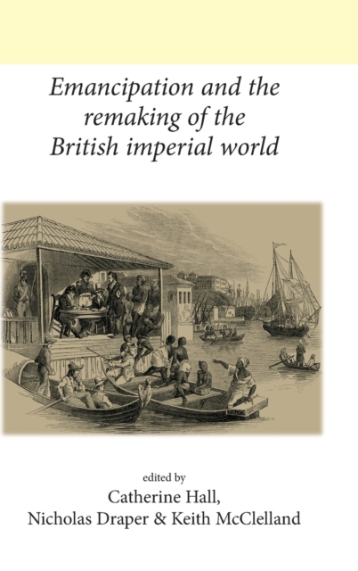Emancipation and the Remaking of the British Imperial World, Hardback Book