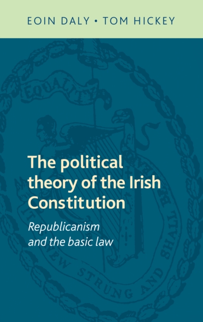 The Political Theory of the Irish Constitution : Republicanism and the Basic Law, Hardback Book