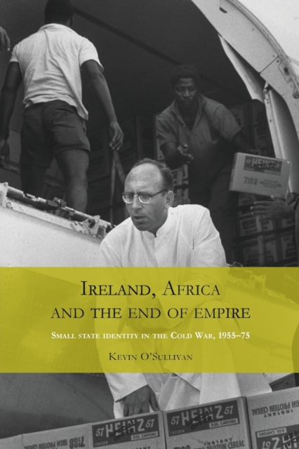 Ireland, Africa and the End of Empire : Small State Identity in the Cold War 1955-75, Paperback / softback Book
