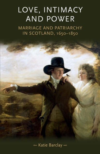 Love, Intimacy and Power : Marriage and Patriarchy in Scotland, 1650-1850, Paperback / softback Book